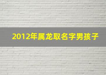 2012年属龙取名字男孩子