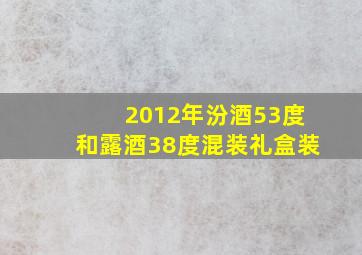 2012年汾酒53度和露酒38度混装礼盒装