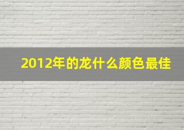 2012年的龙什么颜色最佳