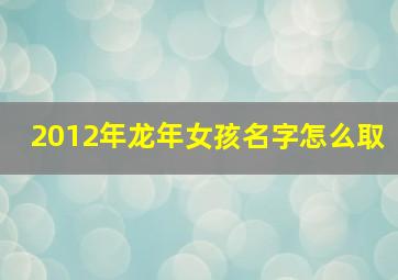 2012年龙年女孩名字怎么取