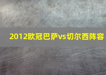 2012欧冠巴萨vs切尔西阵容