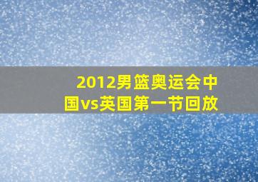 2012男篮奥运会中国vs英国第一节回放