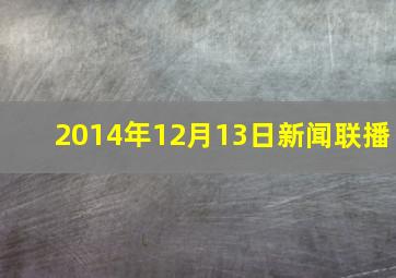 2014年12月13日新闻联播