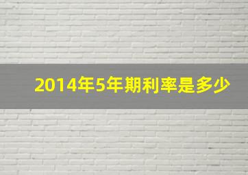 2014年5年期利率是多少