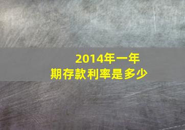 2014年一年期存款利率是多少