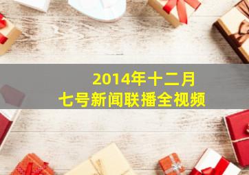 2014年十二月七号新闻联播全视频