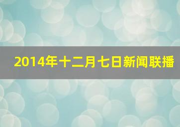 2014年十二月七日新闻联播