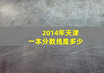 2014年天津一本分数线是多少