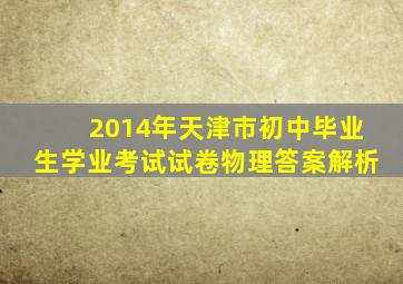 2014年天津市初中毕业生学业考试试卷物理答案解析