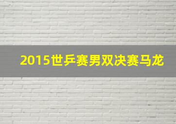 2015世乒赛男双决赛马龙