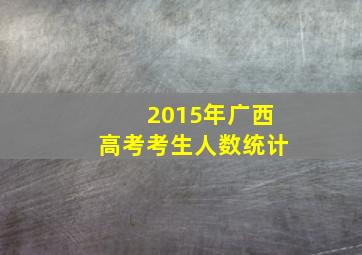 2015年广西高考考生人数统计