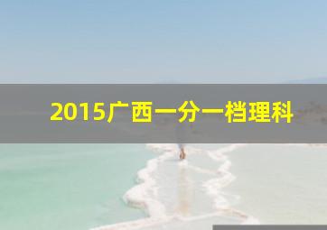 2015广西一分一档理科