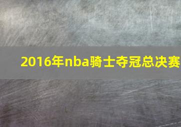 2016年nba骑士夺冠总决赛