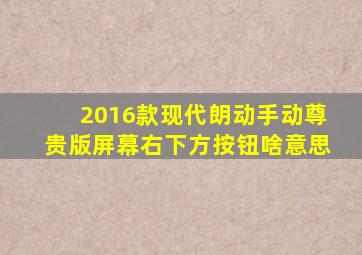 2016款现代朗动手动尊贵版屏幕右下方按钮啥意思