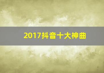 2017抖音十大神曲