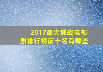 2017最火谍战电视剧排行榜前十名有哪些