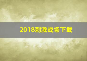 2018刺激战场下载