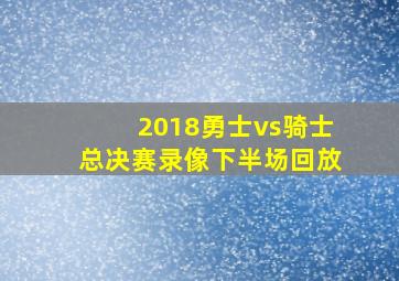 2018勇士vs骑士总决赛录像下半场回放