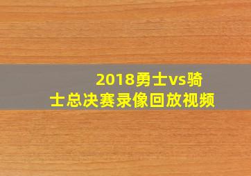 2018勇士vs骑士总决赛录像回放视频