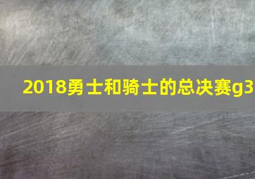 2018勇士和骑士的总决赛g3