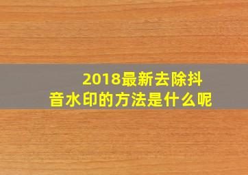 2018最新去除抖音水印的方法是什么呢