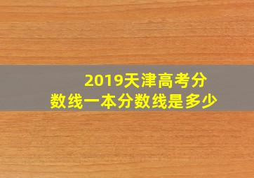 2019天津高考分数线一本分数线是多少