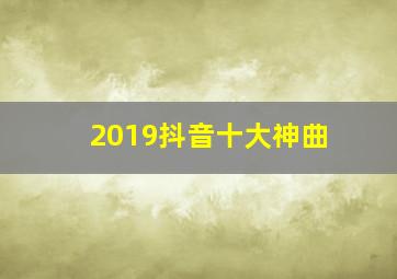 2019抖音十大神曲