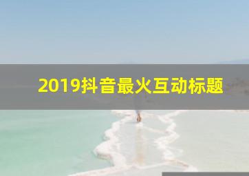 2019抖音最火互动标题