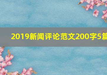 2019新闻评论范文200字5篇