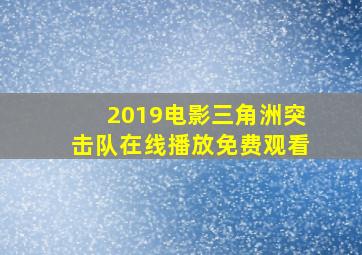 2019电影三角洲突击队在线播放免费观看