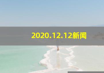 2020.12.12新闻