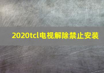 2020tcl电视解除禁止安装