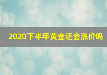 2020下半年黄金还会涨价吗