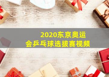 2020东京奥运会乒乓球选拔赛视频