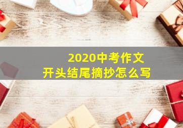 2020中考作文开头结尾摘抄怎么写