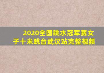 2020全国跳水冠军赛女子十米跳台武汉站完整视频