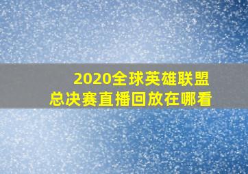 2020全球英雄联盟总决赛直播回放在哪看