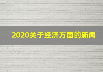 2020关于经济方面的新闻