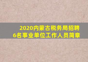 2020内蒙古税务局招聘6名事业单位工作人员简章