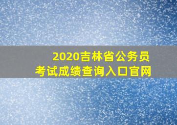 2020吉林省公务员考试成绩查询入口官网