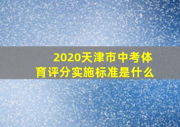 2020天津市中考体育评分实施标准是什么