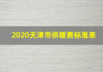 2020天津市供暖费标准表