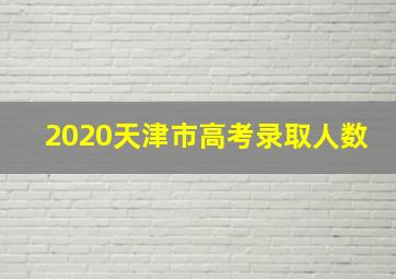 2020天津市高考录取人数