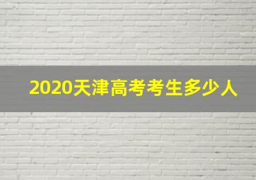 2020天津高考考生多少人