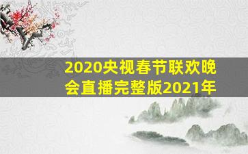 2020央视春节联欢晚会直播完整版2021年