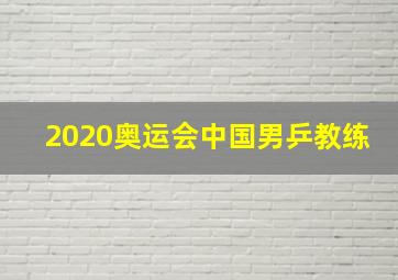 2020奥运会中国男乒教练