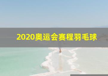 2020奥运会赛程羽毛球