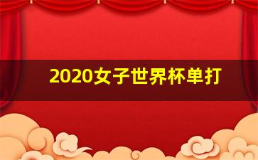 2020女子世界杯单打