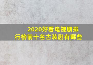 2020好看电视剧排行榜前十名古装剧有哪些