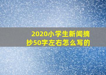 2020小学生新闻摘抄50字左右怎么写的